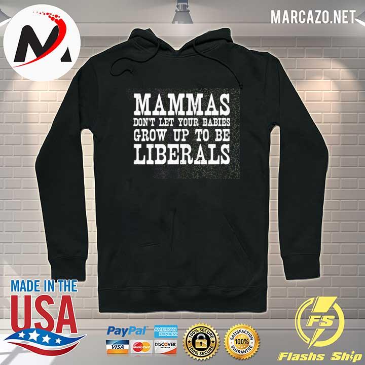 Mammas don’t let your babies grow up to be Liberals s Hoodie