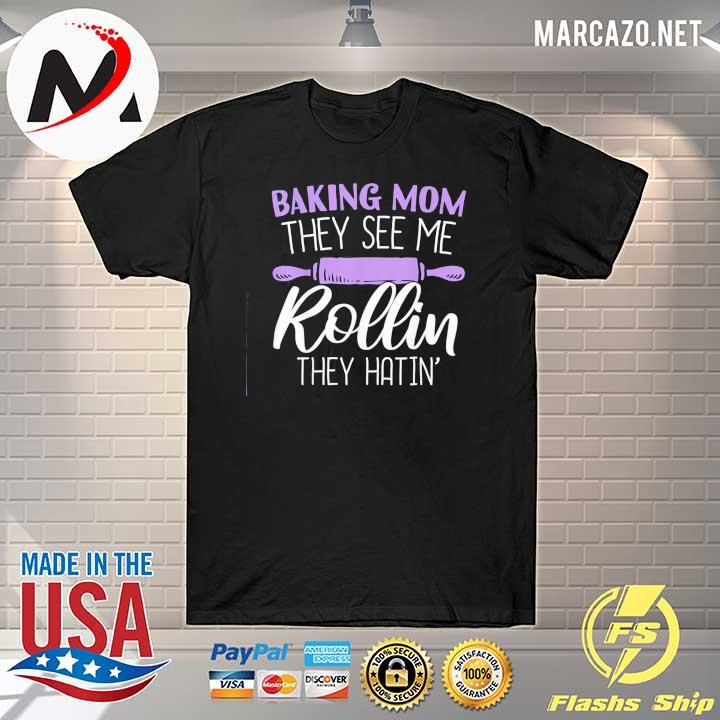 Mothers day baking mom they see me rollin they hatin shirt