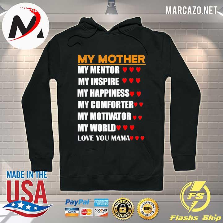 My Mother My Mentor My Inspire My Happiness My Comforter My Motivator My World Love You Mama Shirt Hoodie