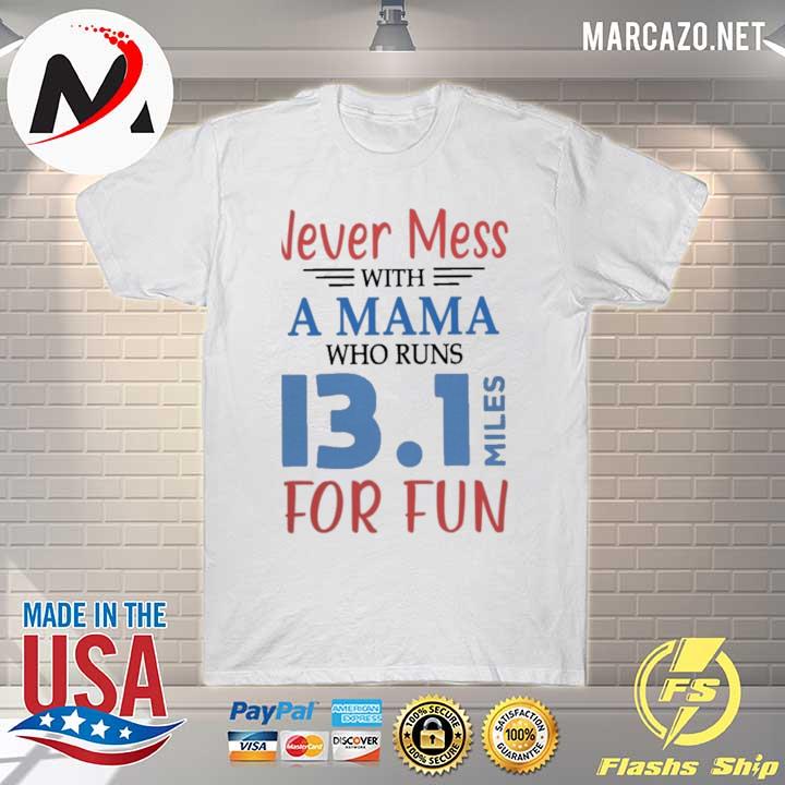 Never mess with a mama who who runs 13.1 for fun shirt