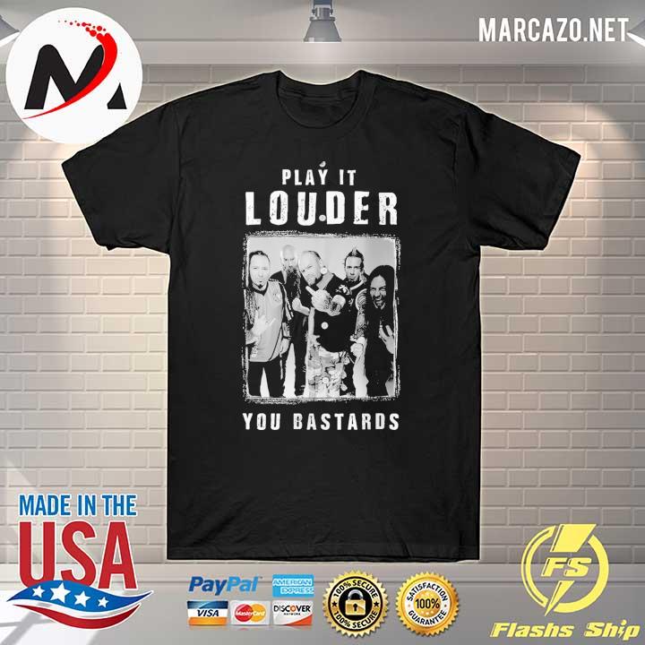 Play it louder you bastards shirt