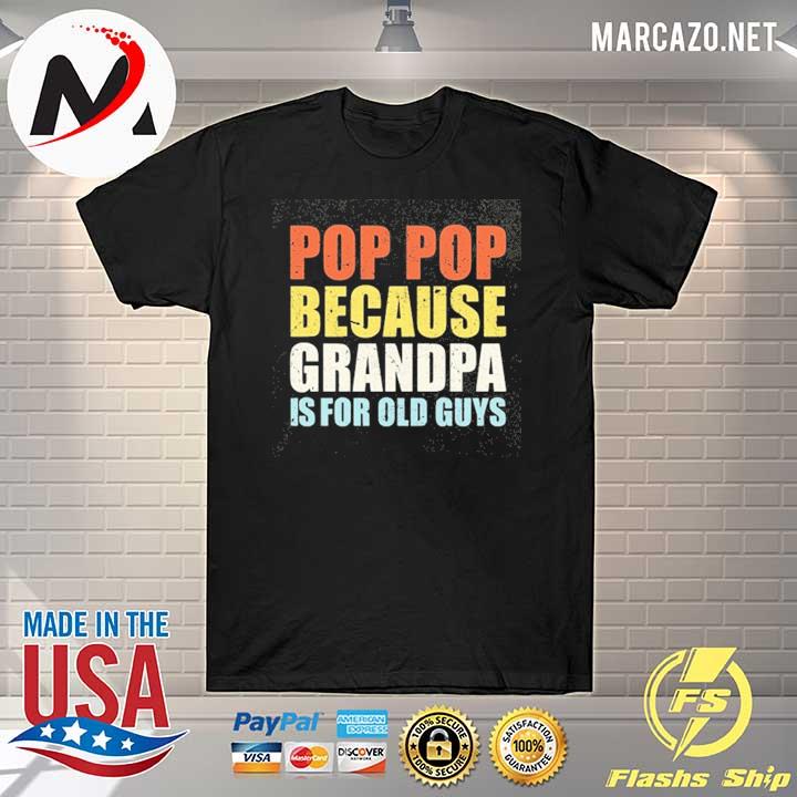 Pop pop because grandpa is for old guys shirt