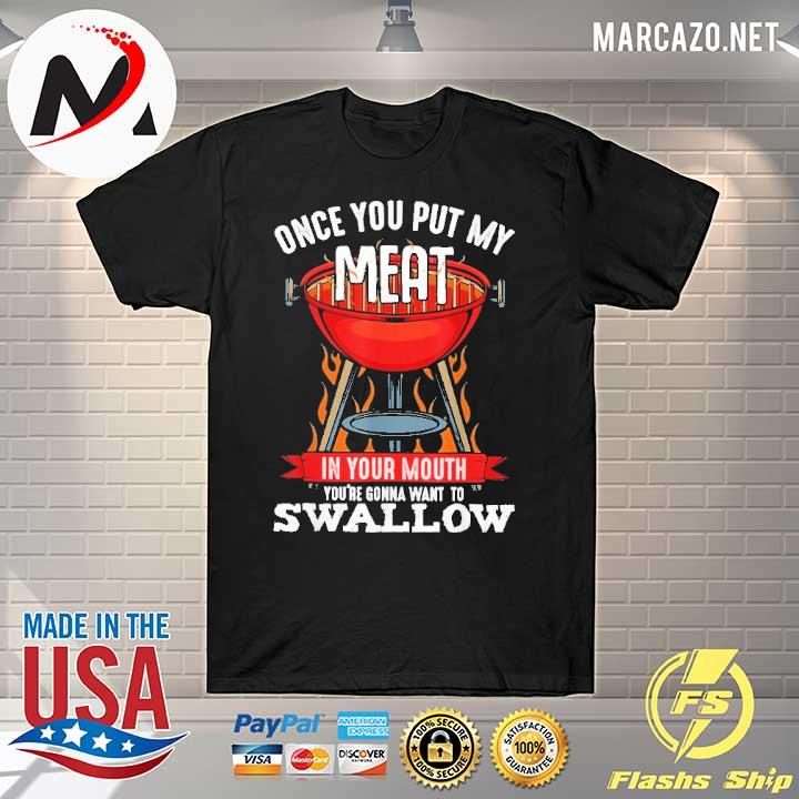 Premium once you put my meat in your mouth you're gonna want to swallow shirt