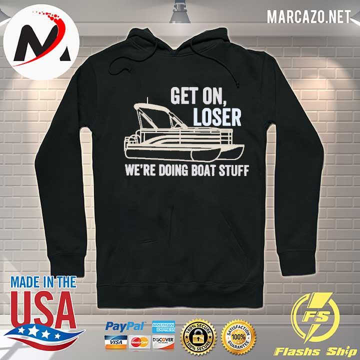 Premium pontoon get on loser we're doing boatstuff Hoodie