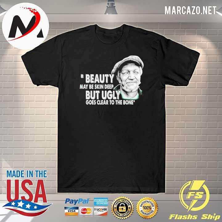 Redd Foxx Beauty May Be Skin Deep But Ugly Goes Clear To The Bone Shirt