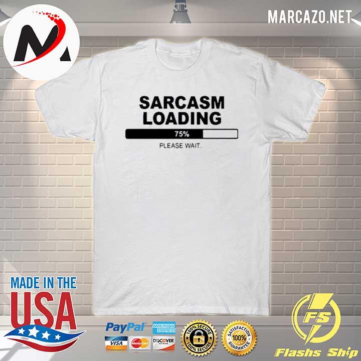 Sarcasm Loading Please Wait Shirt