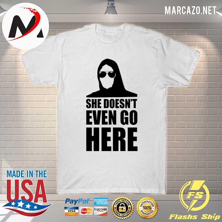 She doesn't even go here shirt