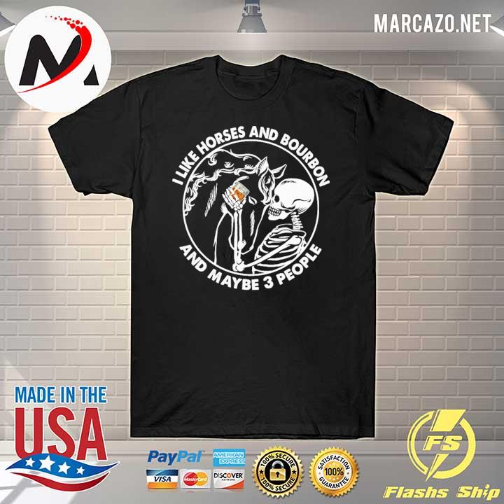Skull I Like Horses And Bourbon And Maybe 3 People Shirt