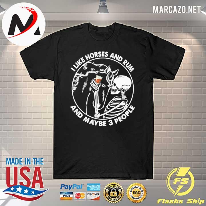 Skull I Like Horses And Rum And Maybe 3 People Shirt