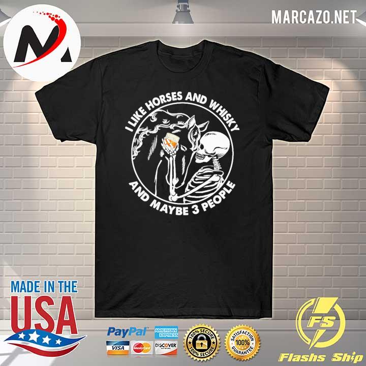 Skull I Like Horses And Whisky And Maybe 3 People Shirt