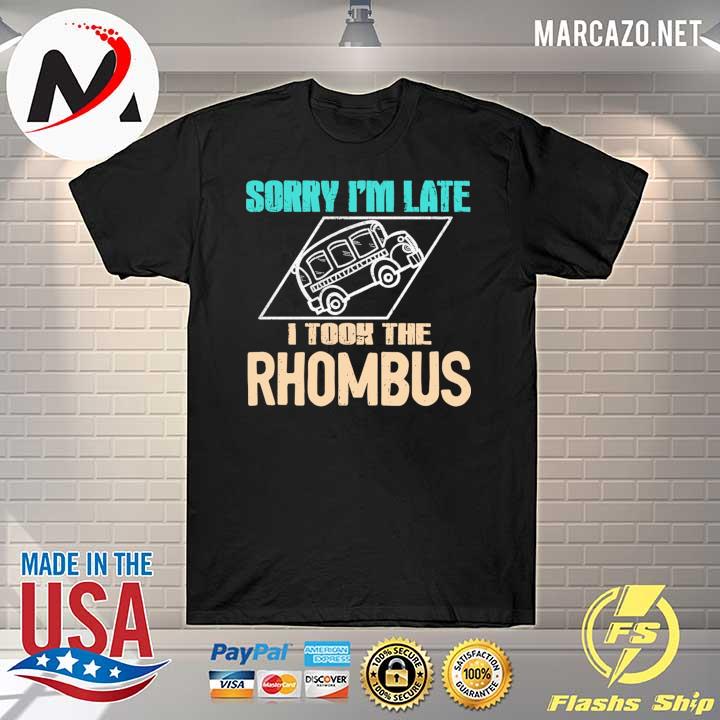 Sorry I'm Late I Took The Rhombus Teacher Shirt