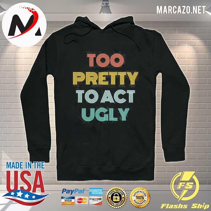 Too pretty to act ugly Hoodie