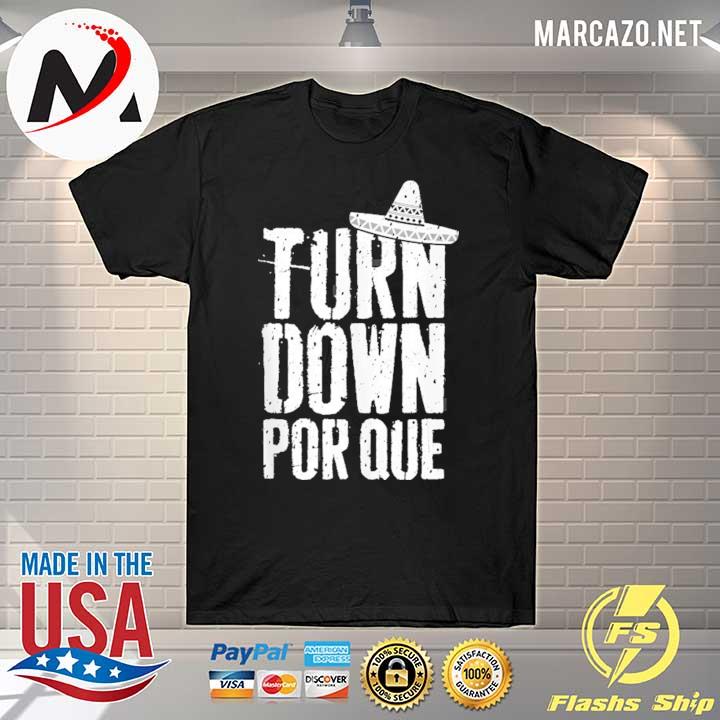 Turn down por que cinco de mayo party gift shirt