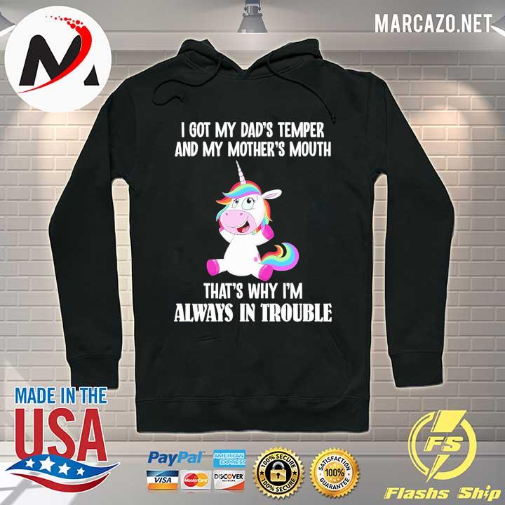 Unicorn I Got My Dad's Temper And My Mother's Mouth That's Why I'm Always In Trouble Shirt Hoodie