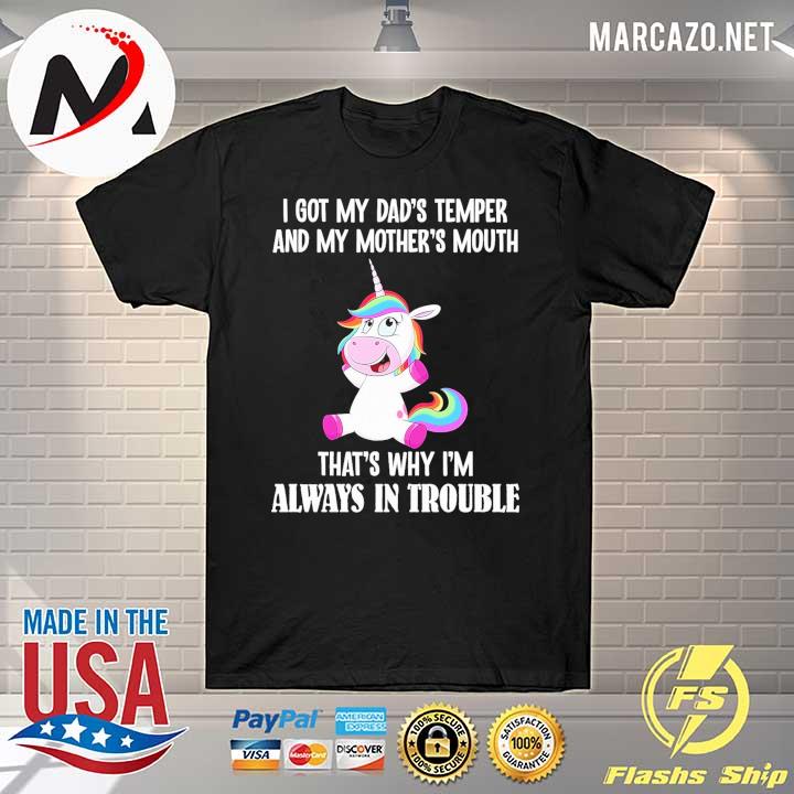 Unicorn I Got My Dad's Temper And My Mother's Mouth That's Why I'm Always In Trouble Shirt