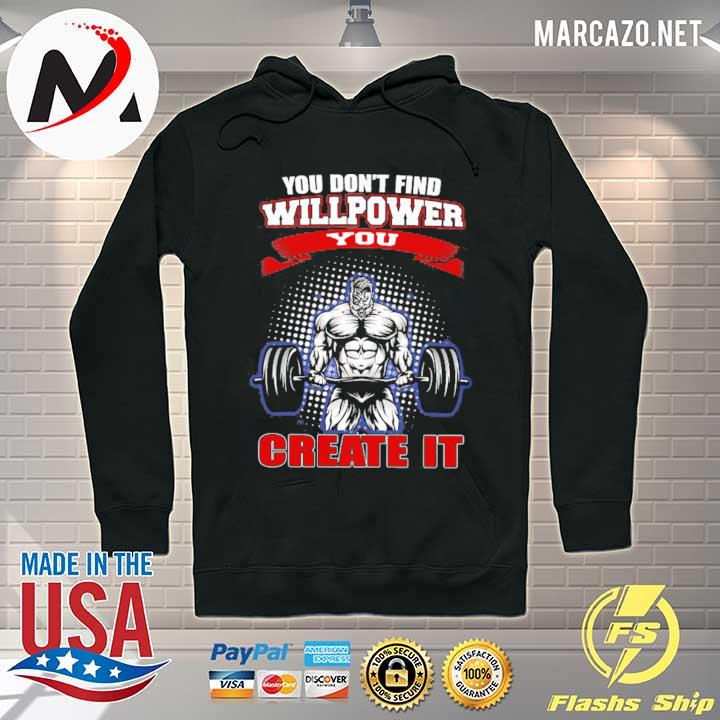 you don't find willpower you create it gym Hoodie