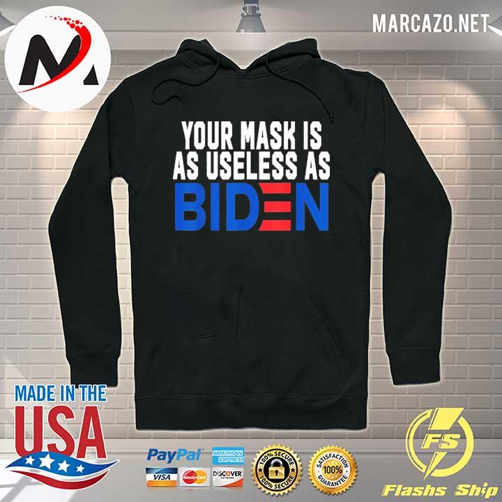 Your Mask Is As Useless As Biden Shirt Hoodie