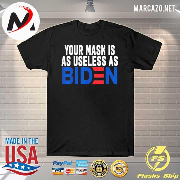 Your Mask Is As Useless As Biden Shirt