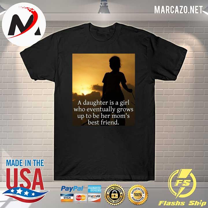 A Daughter’s Is A Girl Who Eventually Grows Up To Be Her Mom’s Best Friends Shirt
