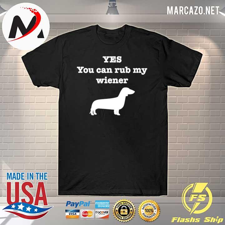 Dachshund yes you can rub my wiener shirt