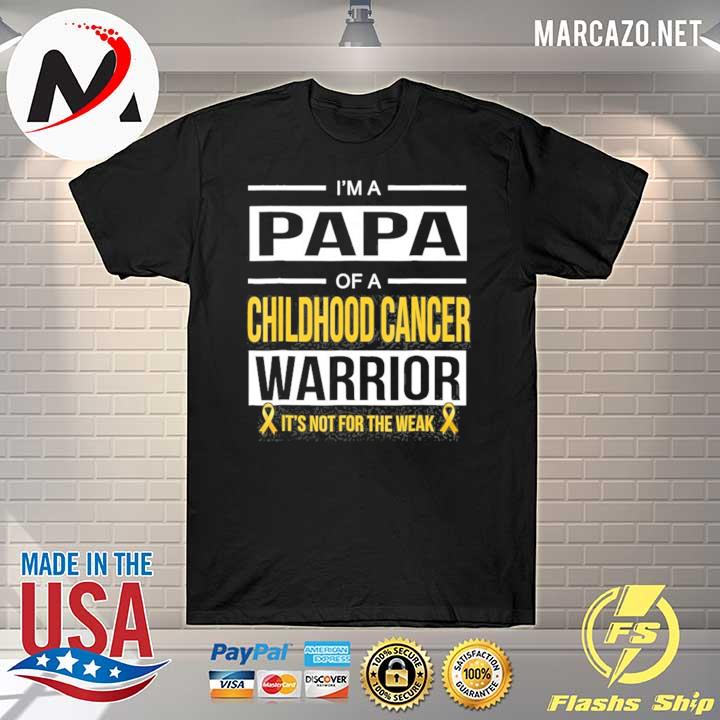 I'm a papa of a childhood cancer warriornot weak shirt