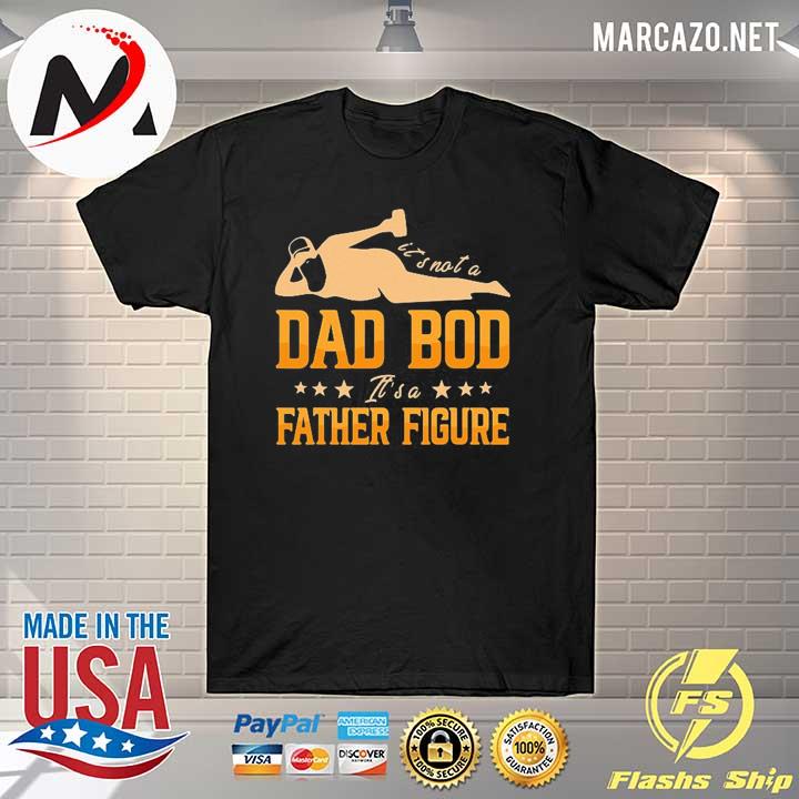 It's not a dad bod it's a father figure happy father's day shirt