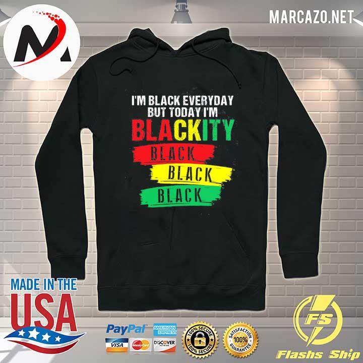 Juneteenth I’m Black Everyday But Today I’m Blackity Black Black Shirt Hoodie