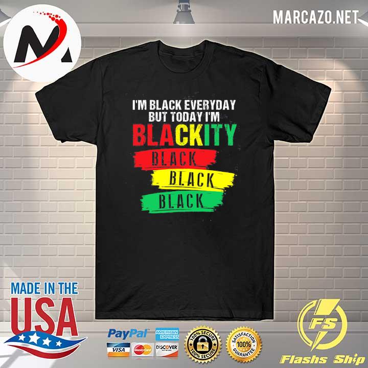 Juneteenth I’m Black Everyday But Today I’m Blackity Black Black Shirt