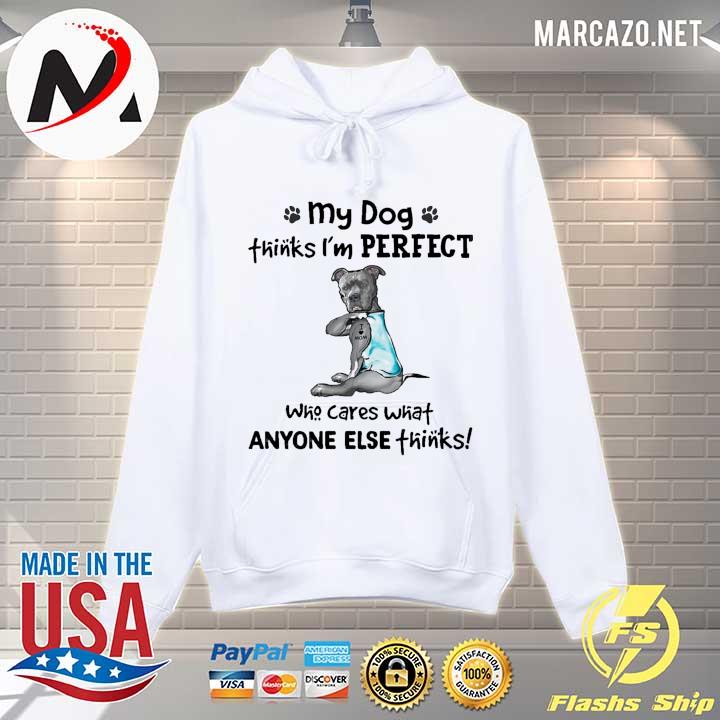 My Dog Thinks I'm Perfect Who Cares What Anyone Else Thinks Pitbull I Love Mom Tattoos Shirt Hoodie