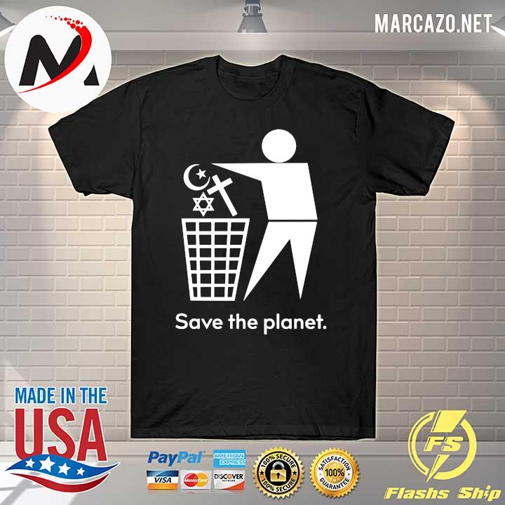 Save the planet - trash religion shirt