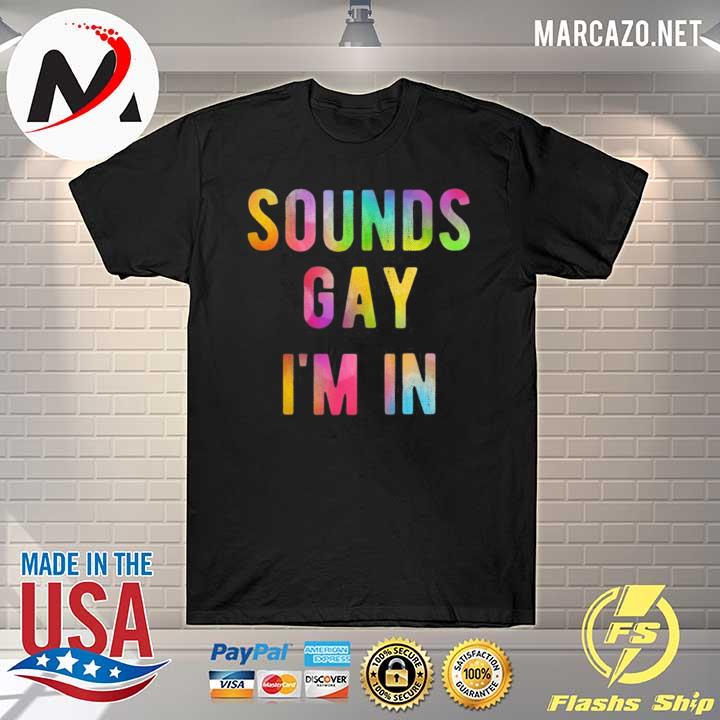 Sounds gay I'm in funny rainbow gay pride lgbtq quote meme shirt