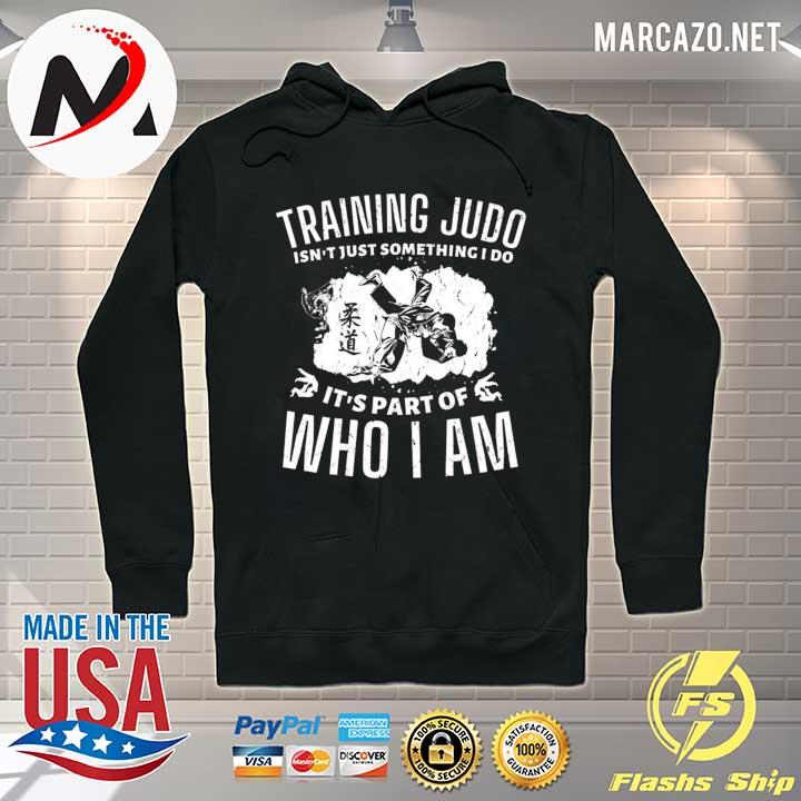 Training Judo Isn't Just Something I Do Is Part Of Who I Am - Judo Shirt Hoodie
