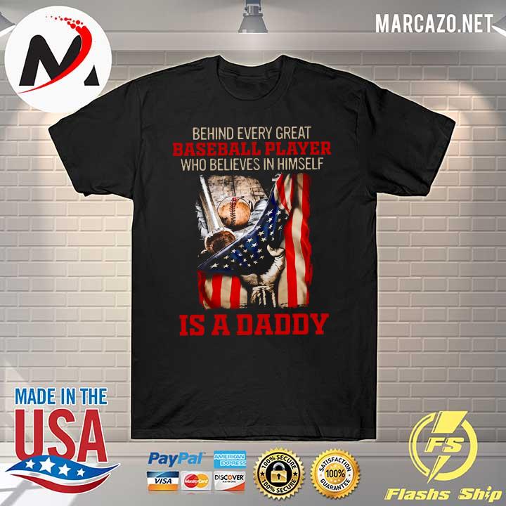 Behind every great baseball player who believes in himself is a daddy who believed in him first shirt