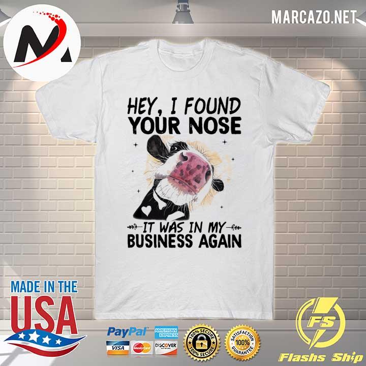 Cow Lovers Hey I Found Your Nose It Was In My Business Again Shirt