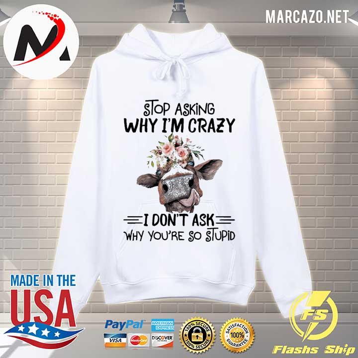 Cow Lovers Stop Asking Why I'm Crazy I Don't Ask Why You're So Stupid Shirt Hoodie