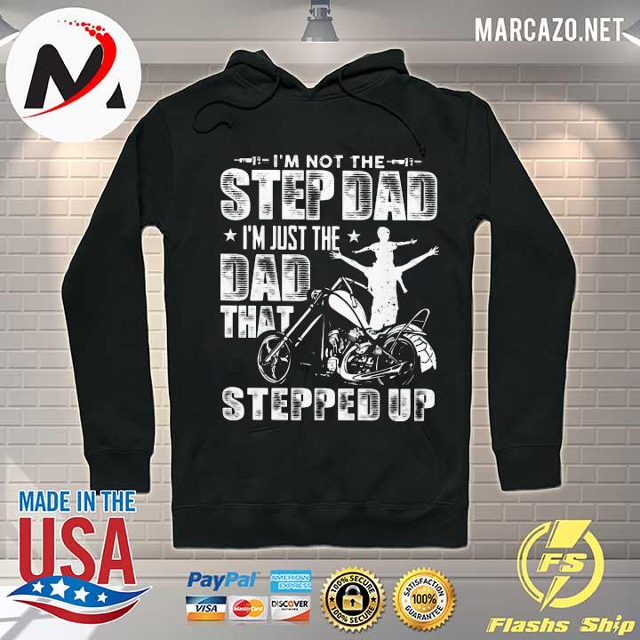 I'm not the step dad I'm just the dad that stepped up s Hoodie