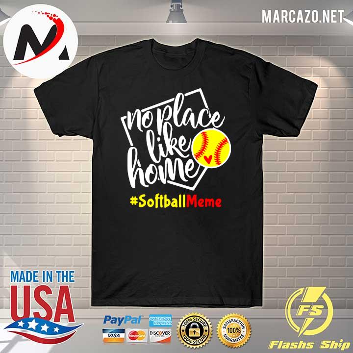 No Place Like Home - Softball - Meme Shirt