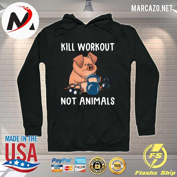 Pig Kill Workout Not Animals Shirt Hoodie