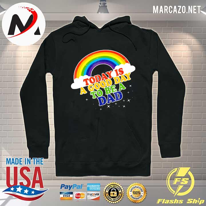 Rainbow Today Is A Good Day To Be A Dad Fathers Shirt Hoodie