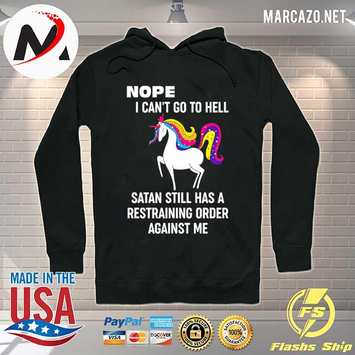 Unicorns Nope I Can't Go To Hell Satan Still Has A Restraining Order Against Me Shirt Hoodie