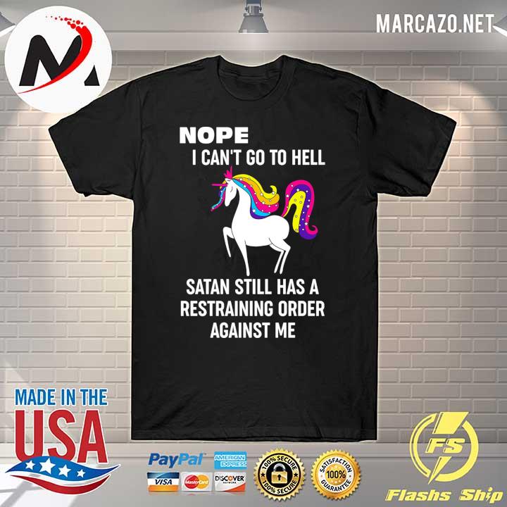 Unicorns Nope I Can't Go To Hell Satan Still Has A Restraining Order Against Me Shirt