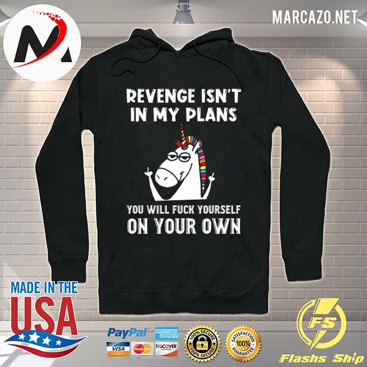 Unicorns Revenge Isn't In My Plans You Will Fuck Yourself On Your Own Shirt Hoodie