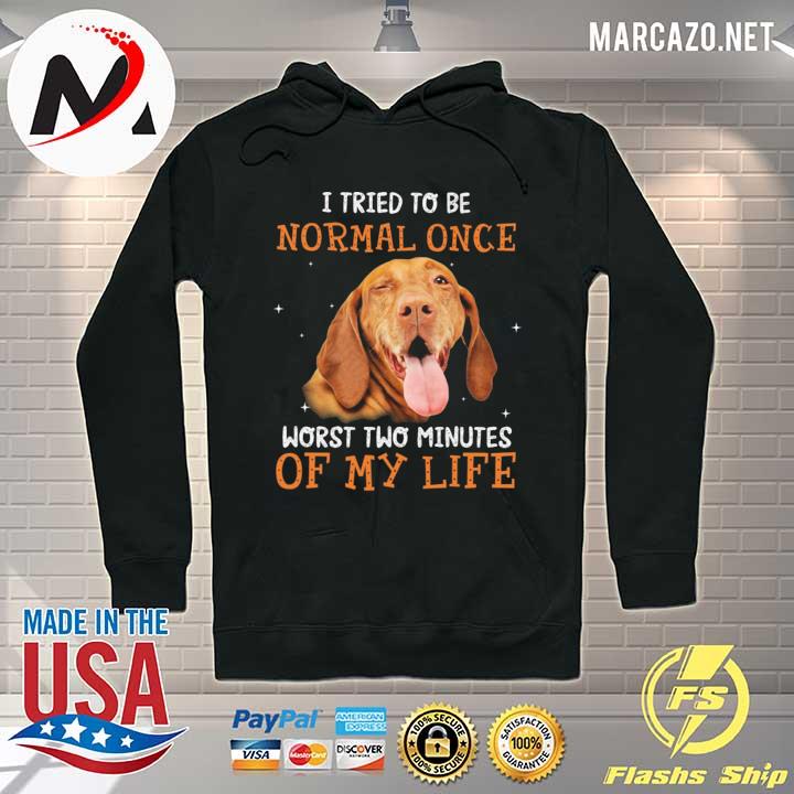 Vizsla I Tried To Be Norlmal Once Worst Two Minutes Of My Life Shirt Hoodie