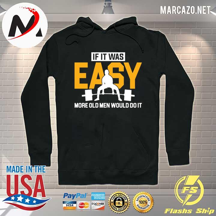 Weight Lifting If It Was Easy More Old Men Would Do It Shirt Hoodie