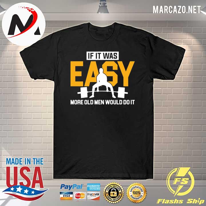 Weight Lifting If It Was Easy More Old Men Would Do It Shirt