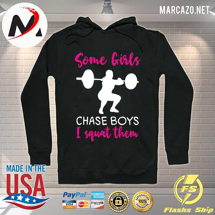 Weight Lifting Some Girls Chase Boys I Squat Them Shirt Hoodie