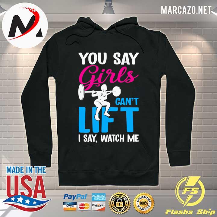 Weight Lifting You Say Girls Can't Life I Say Watch Me Shirt Hoodie