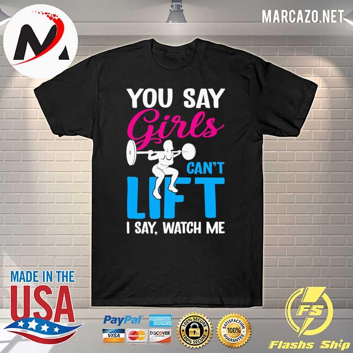 Weight Lifting You Say Girls Can't Life I Say Watch Me Shirt