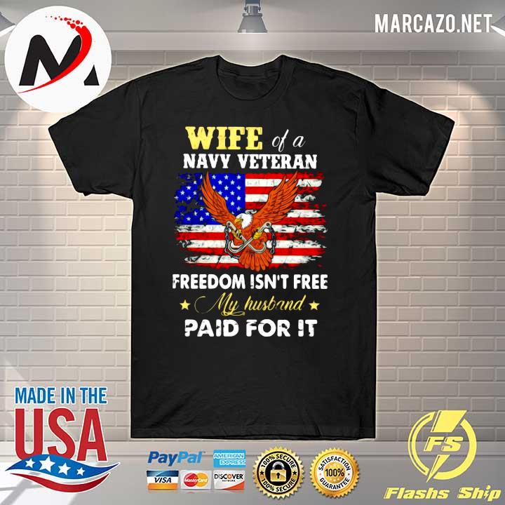 Wife Of A Navy Veteran Freedom Isn't Free My Husband Paid For It Shirt