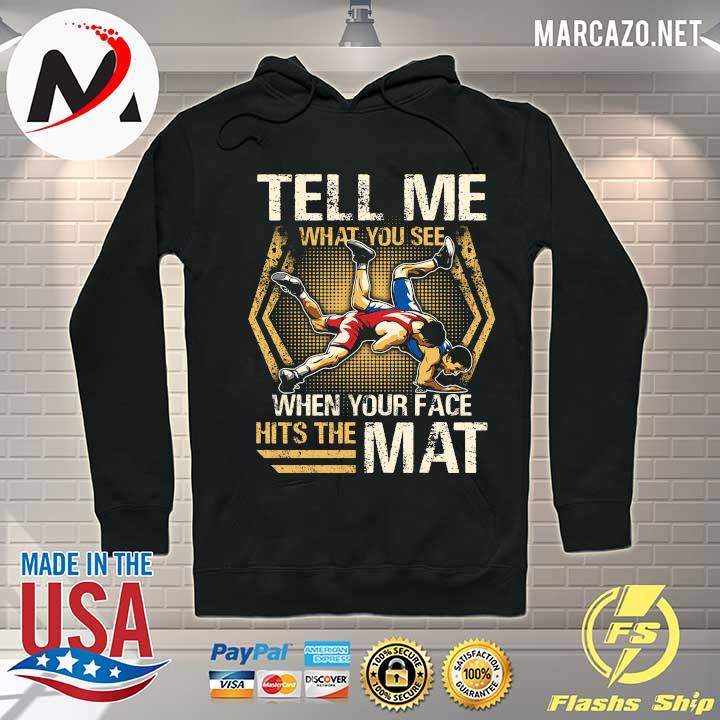 Wrestling Tell Me What You See When Your Face Hits Me Mat Shirt Hoodie